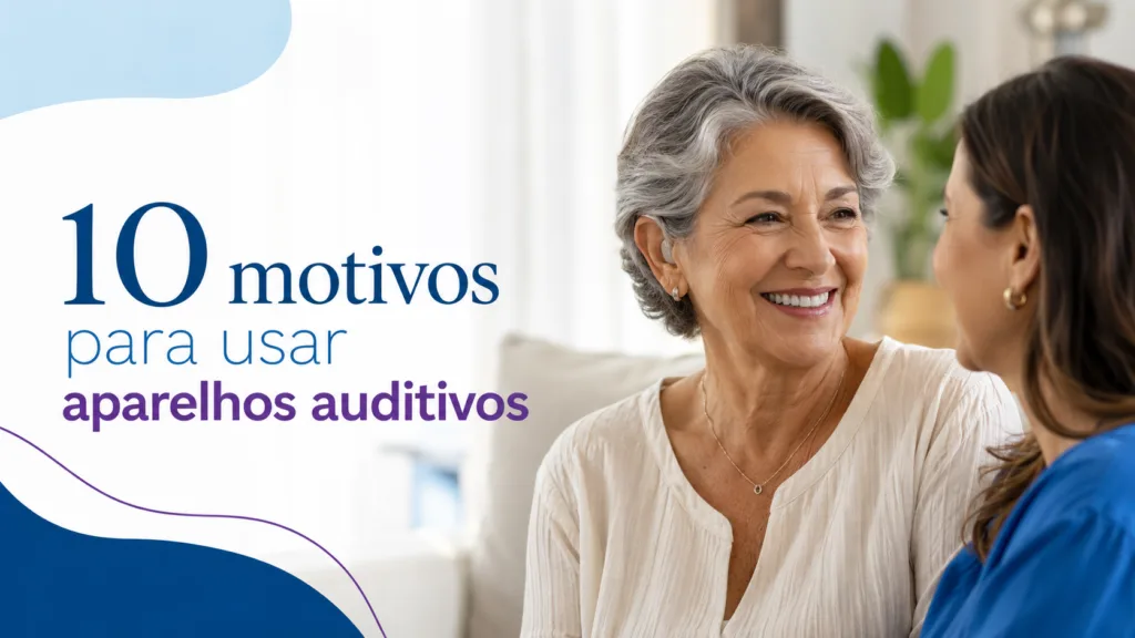 10 motivos para usar aparelhos auditivos