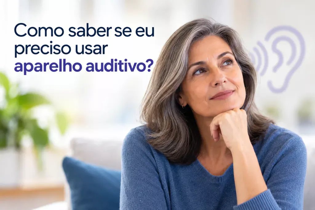 Como saber se eu preciso usar aparelho auditivo?